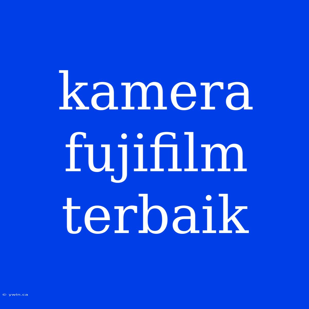 Kamera Fujifilm Terbaik