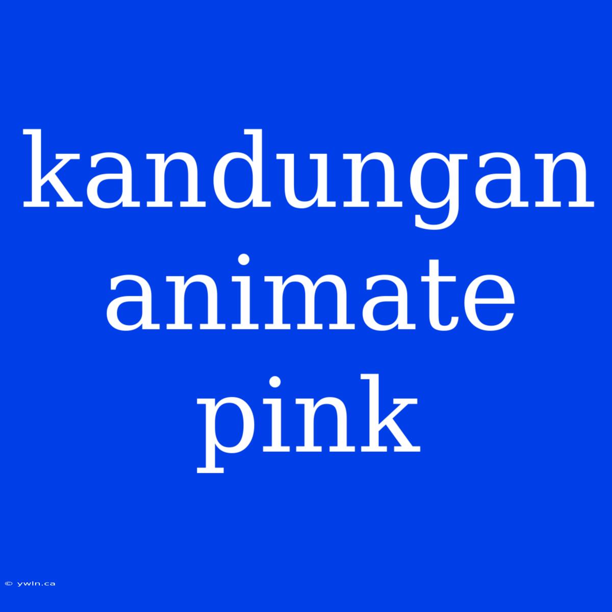 Kandungan Animate Pink