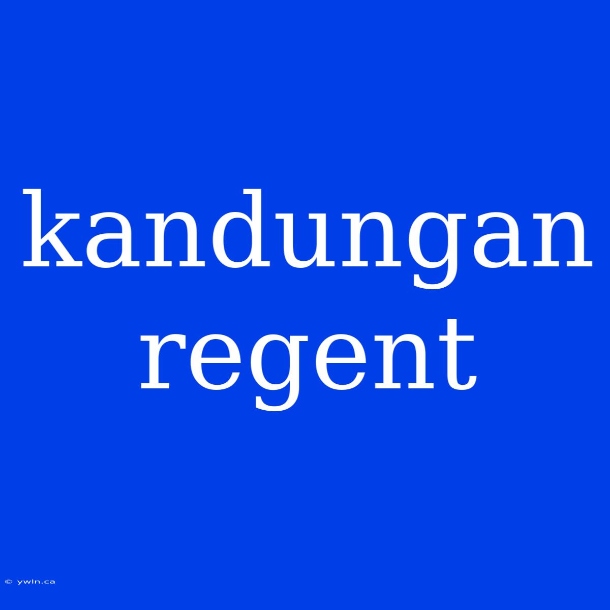 Kandungan Regent