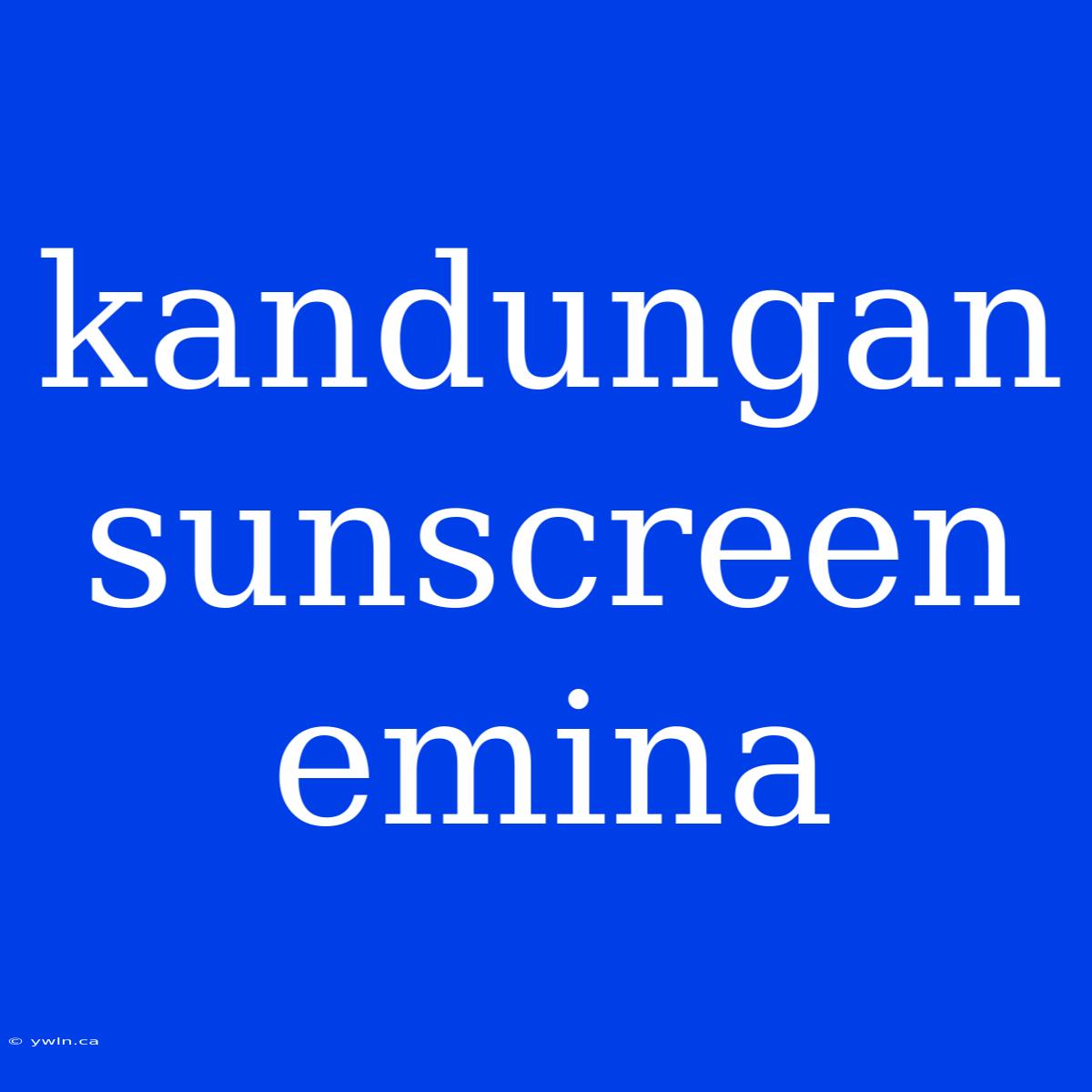 Kandungan Sunscreen Emina