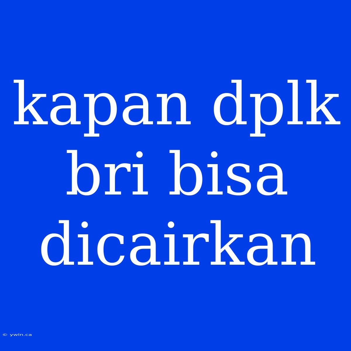 Kapan Dplk Bri Bisa Dicairkan