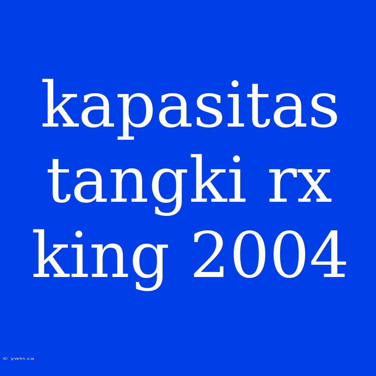 Kapasitas Tangki Rx King 2004