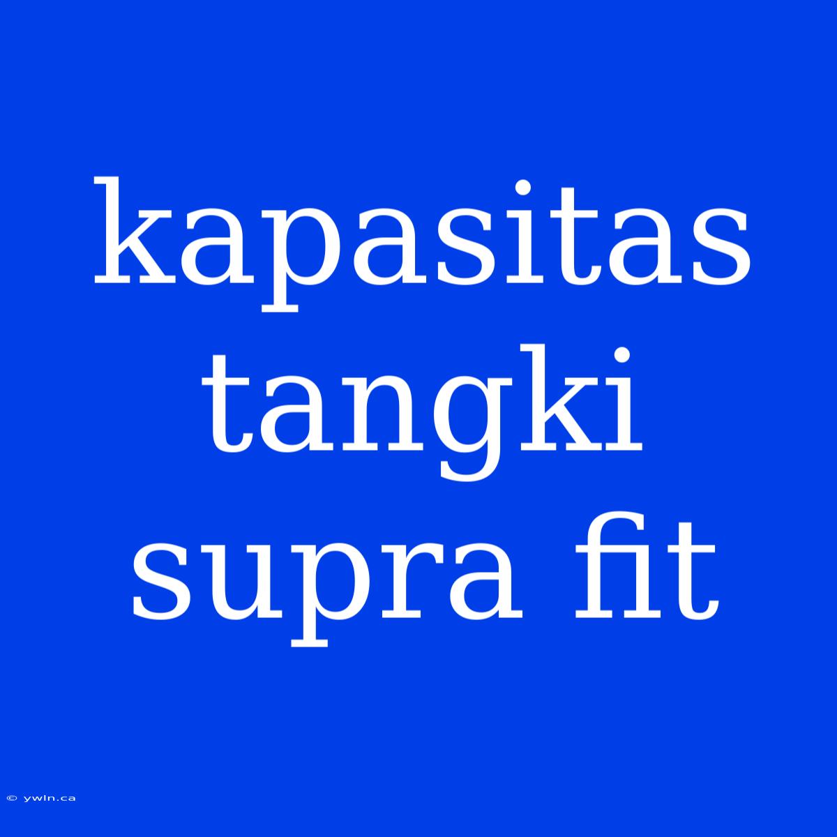 Kapasitas Tangki Supra Fit