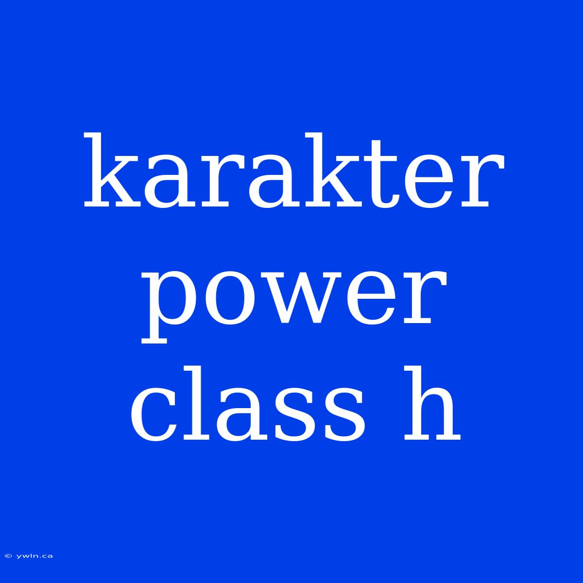 Karakter Power Class H