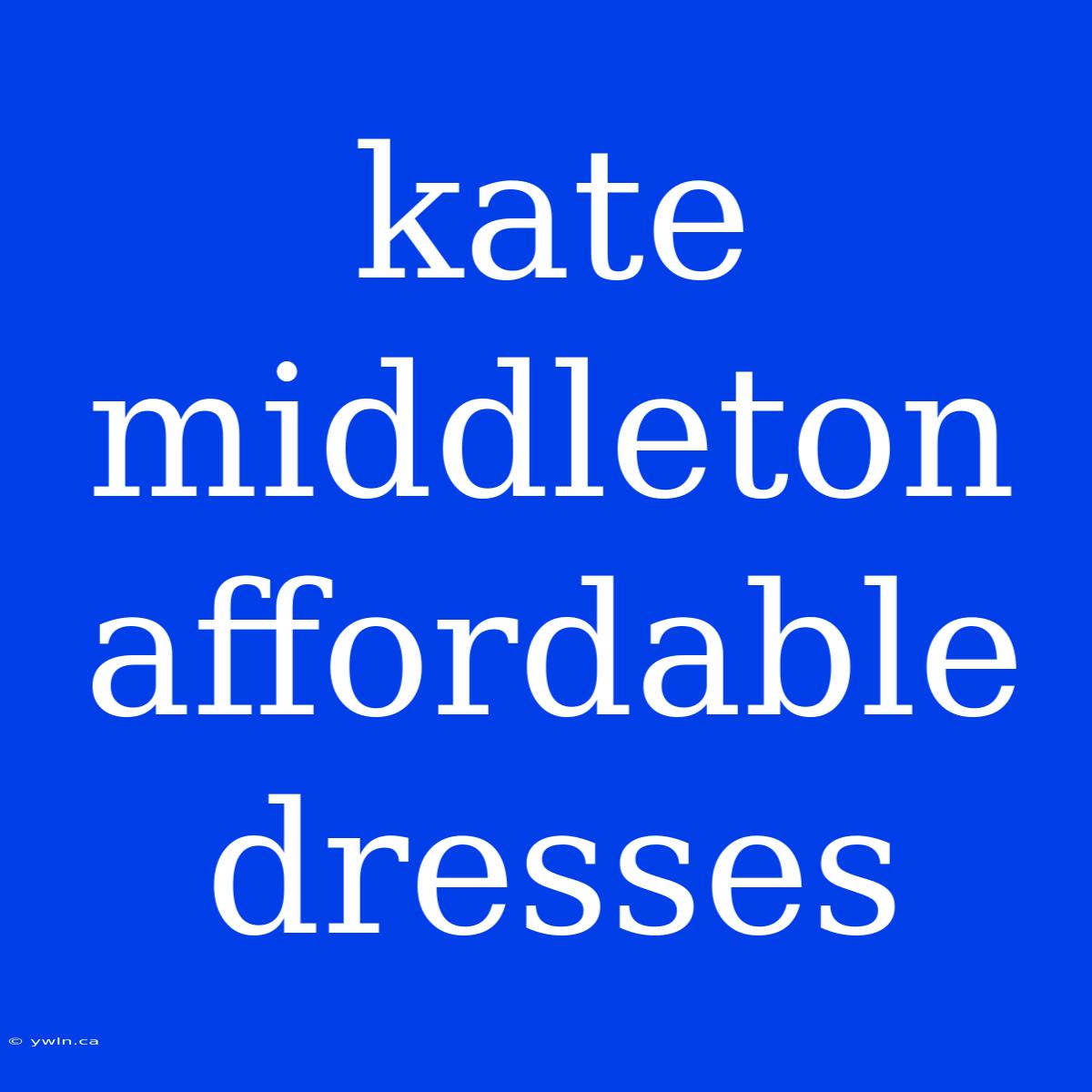 Kate Middleton Affordable Dresses