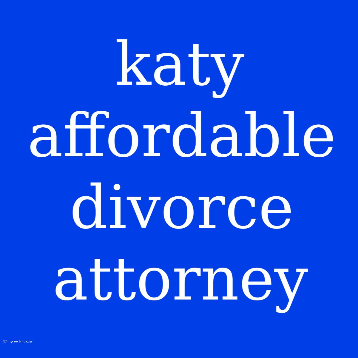 Katy Affordable Divorce Attorney