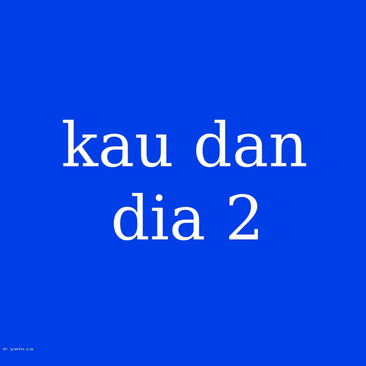 Kau Dan Dia 2