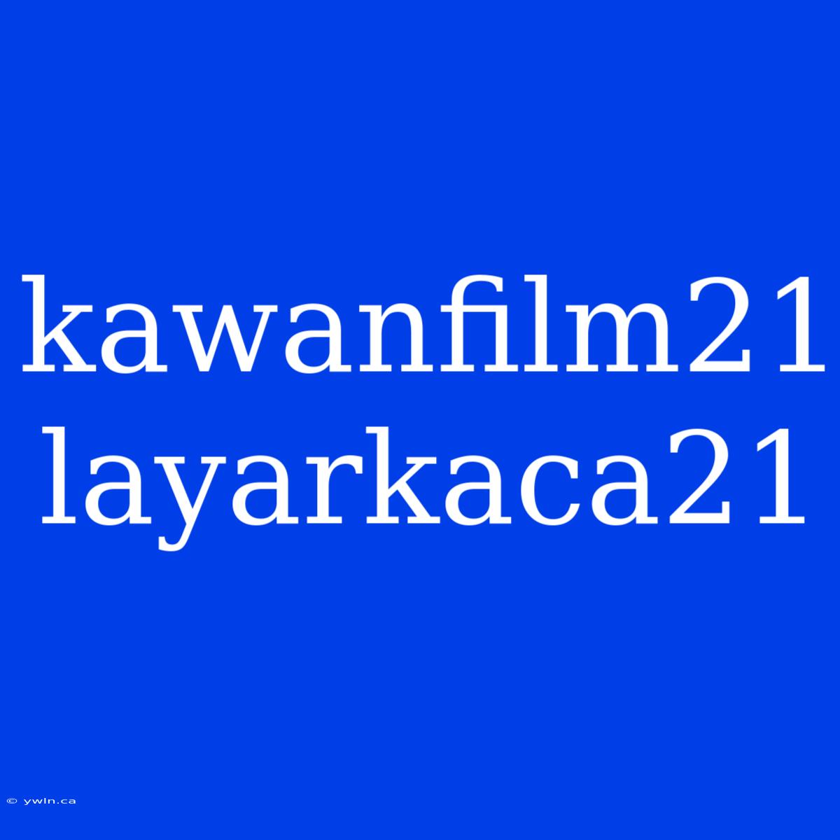 Kawanfilm21 Layarkaca21