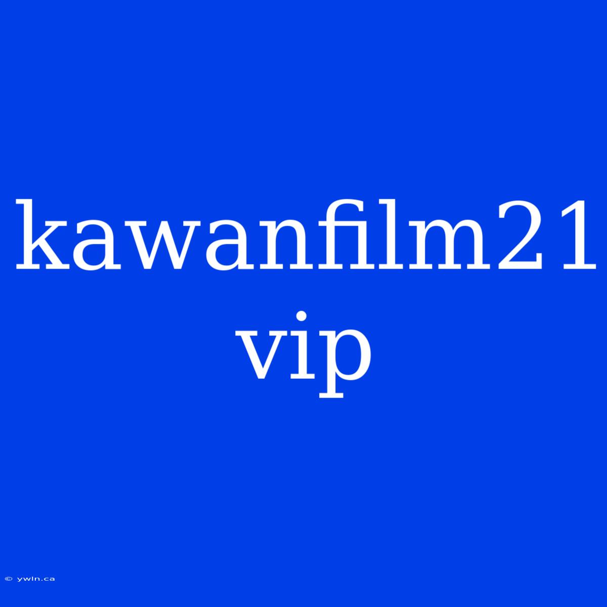 Kawanfilm21 Vip