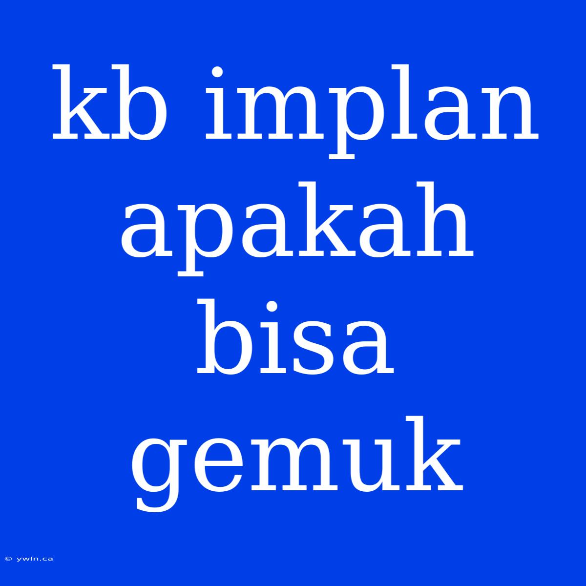 Kb Implan Apakah Bisa Gemuk