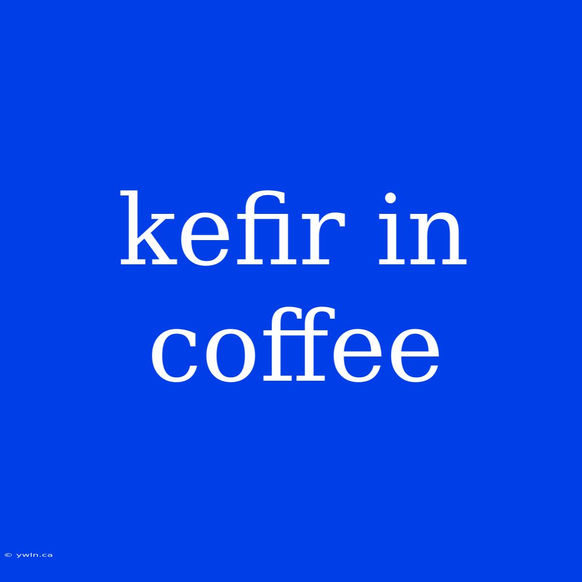 Kefir In Coffee