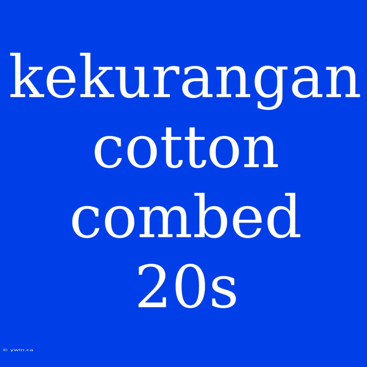 Kekurangan Cotton Combed 20s