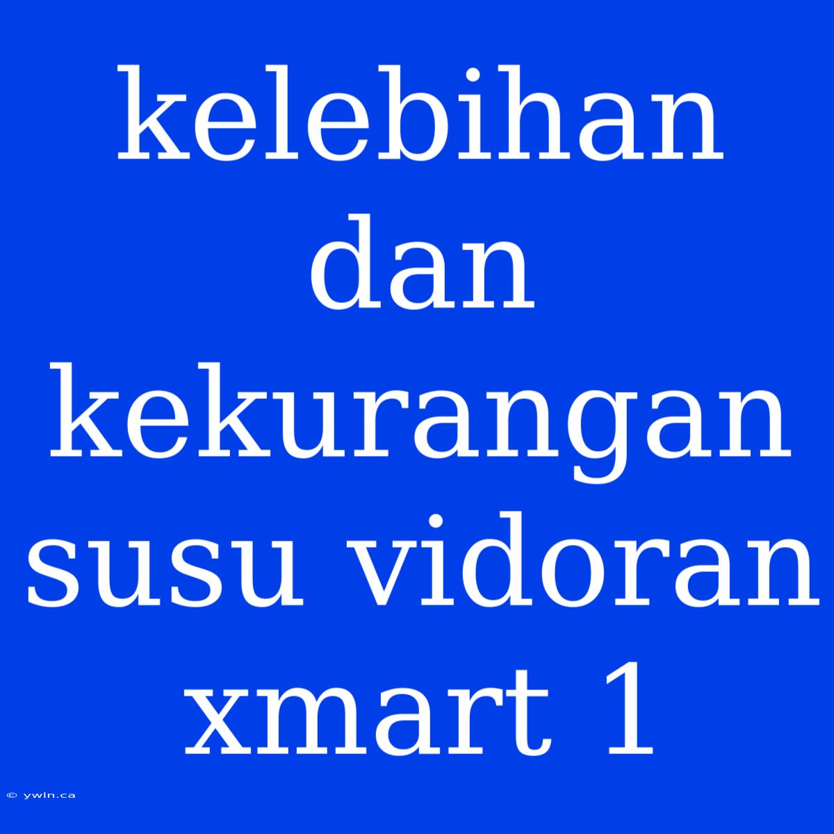 Kelebihan Dan Kekurangan Susu Vidoran Xmart 1