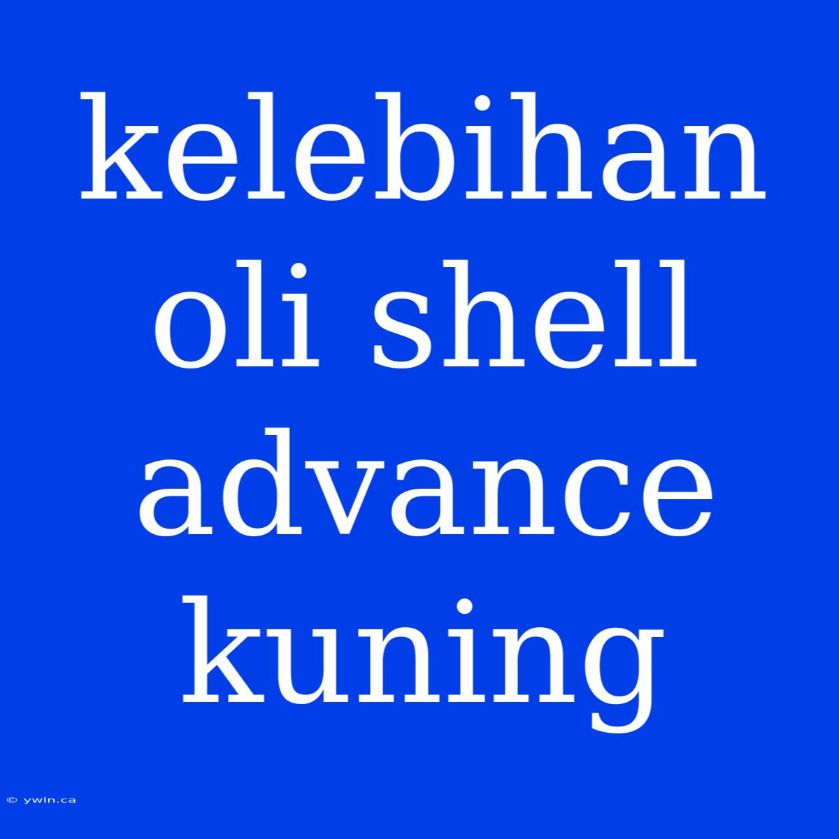 Kelebihan Oli Shell Advance Kuning