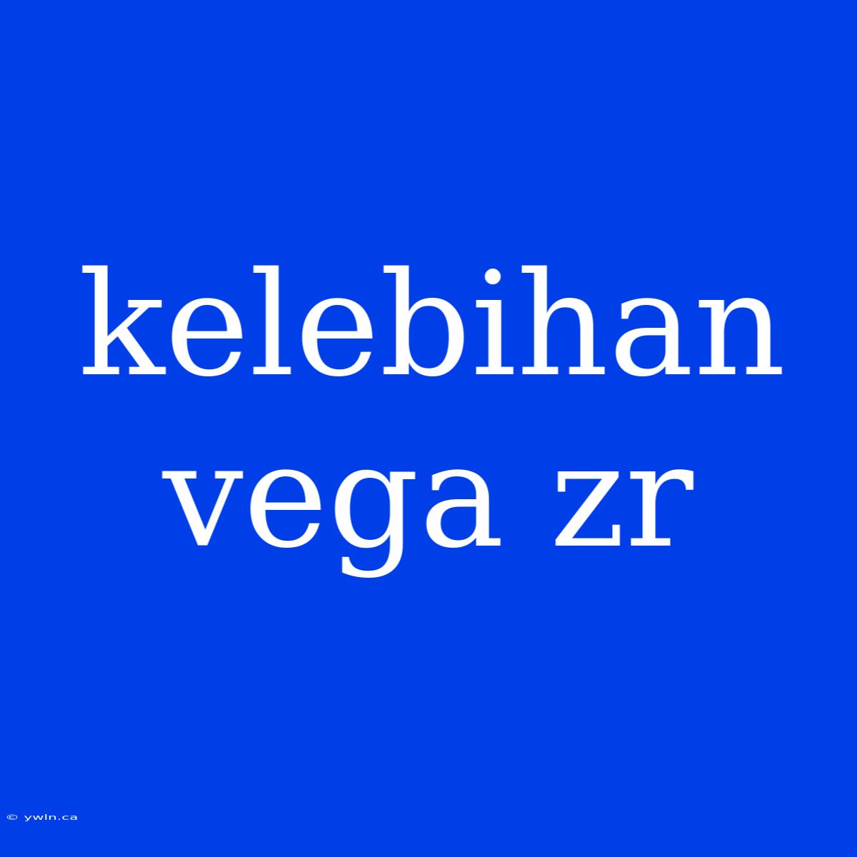 Kelebihan Vega Zr