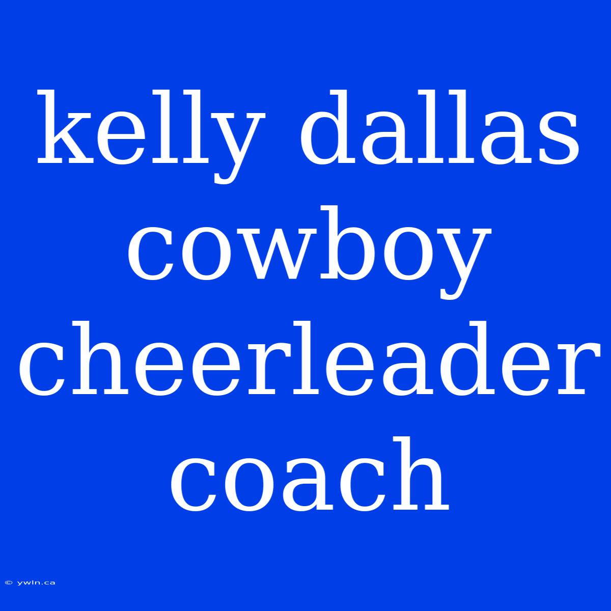 Kelly Dallas Cowboy Cheerleader Coach