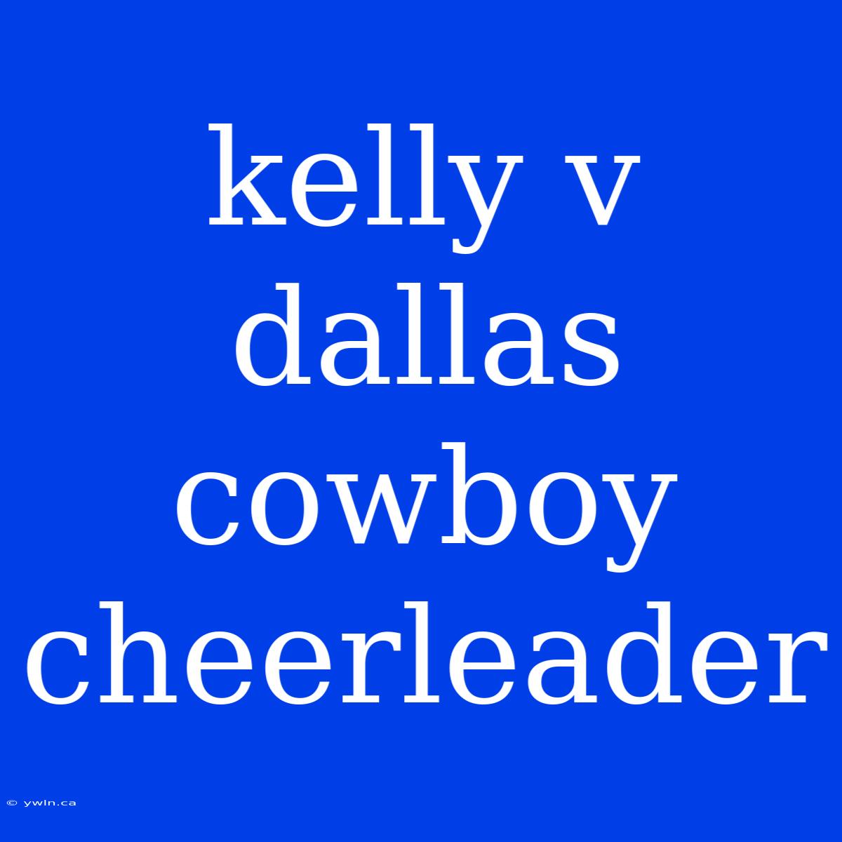 Kelly V Dallas Cowboy Cheerleader