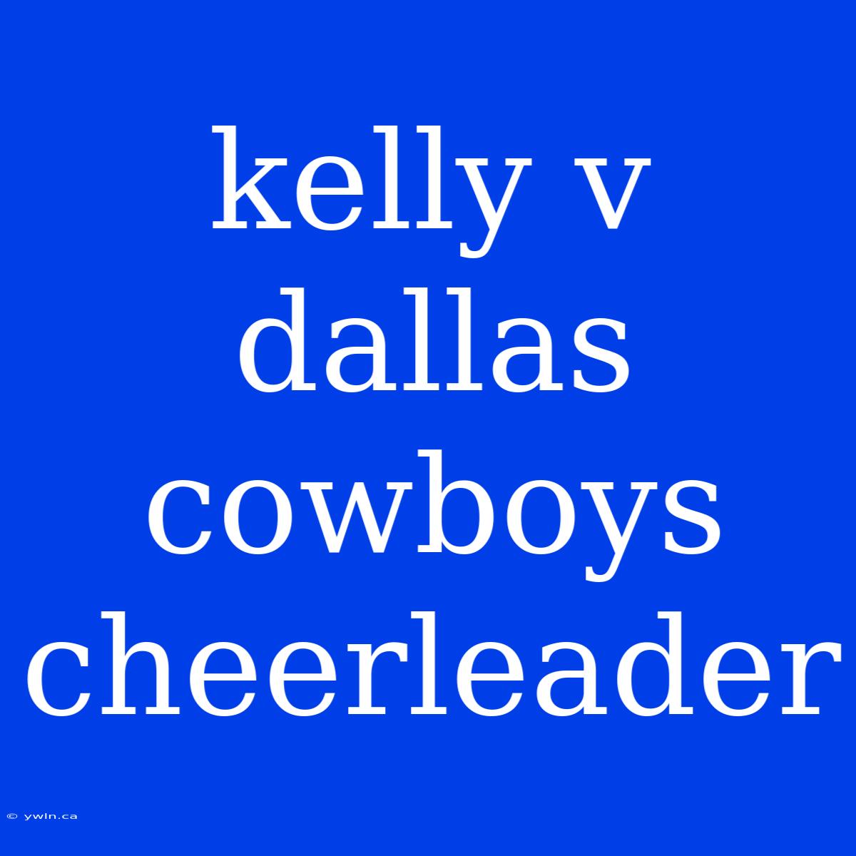 Kelly V Dallas Cowboys Cheerleader