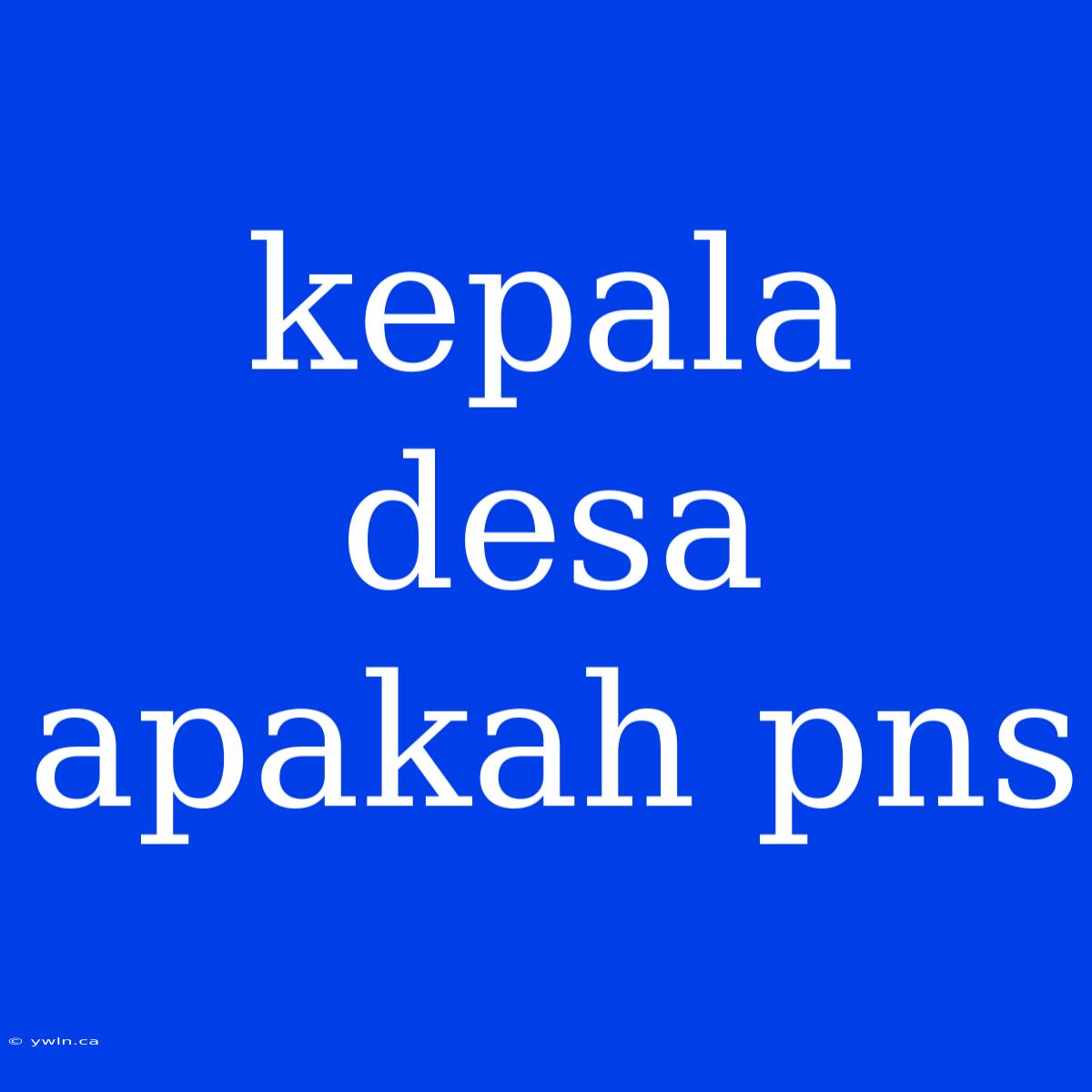 Kepala Desa Apakah Pns