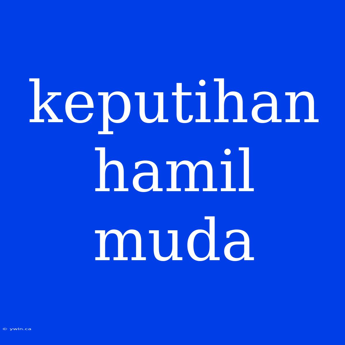 Keputihan Hamil Muda