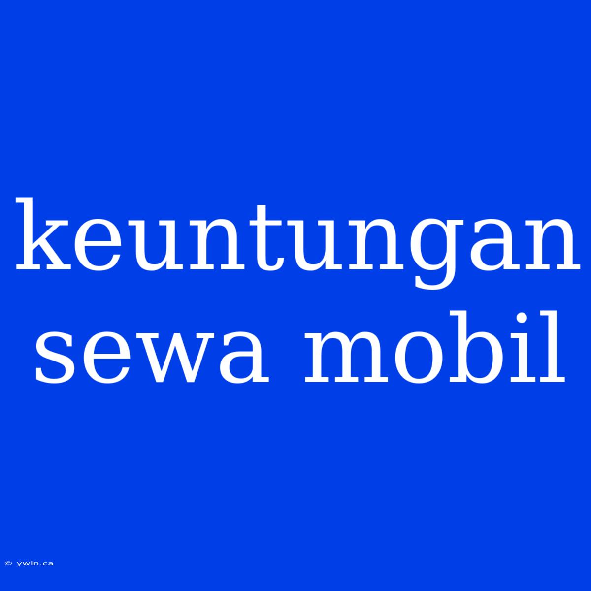 Keuntungan Sewa Mobil