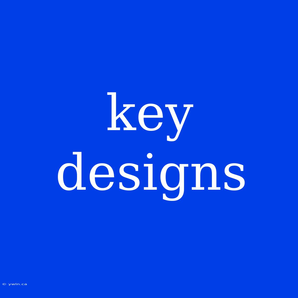 Key Designs