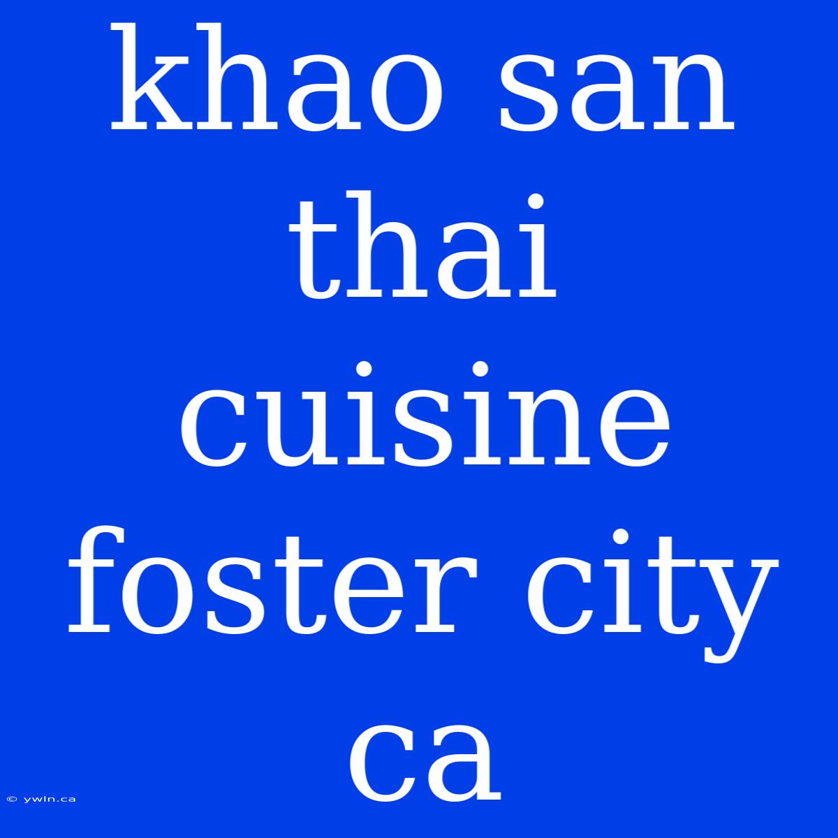 Khao San Thai Cuisine Foster City Ca