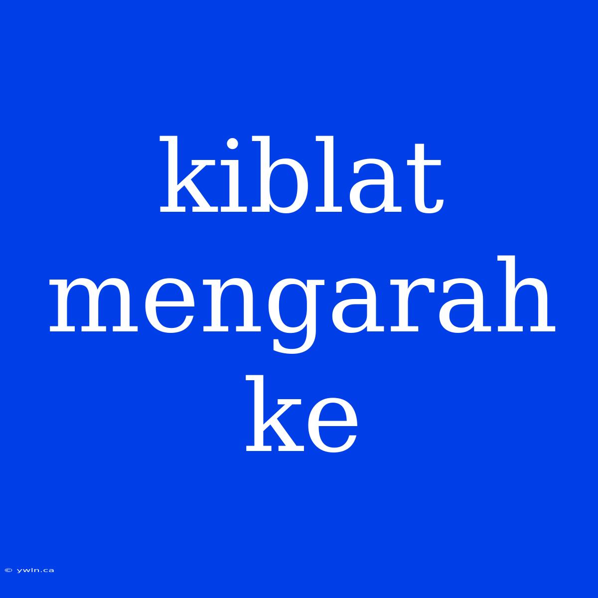 Kiblat Mengarah Ke