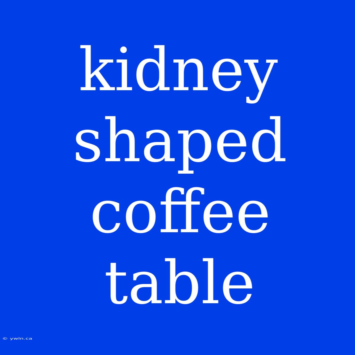 Kidney Shaped Coffee Table