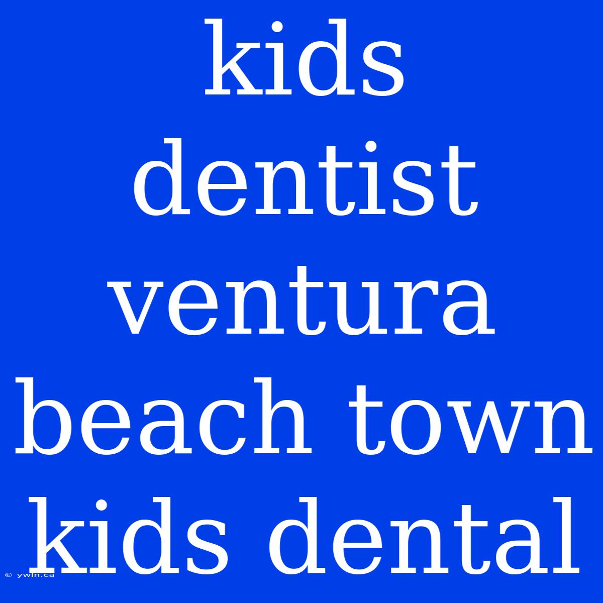 Kids Dentist Ventura Beach Town Kids Dental