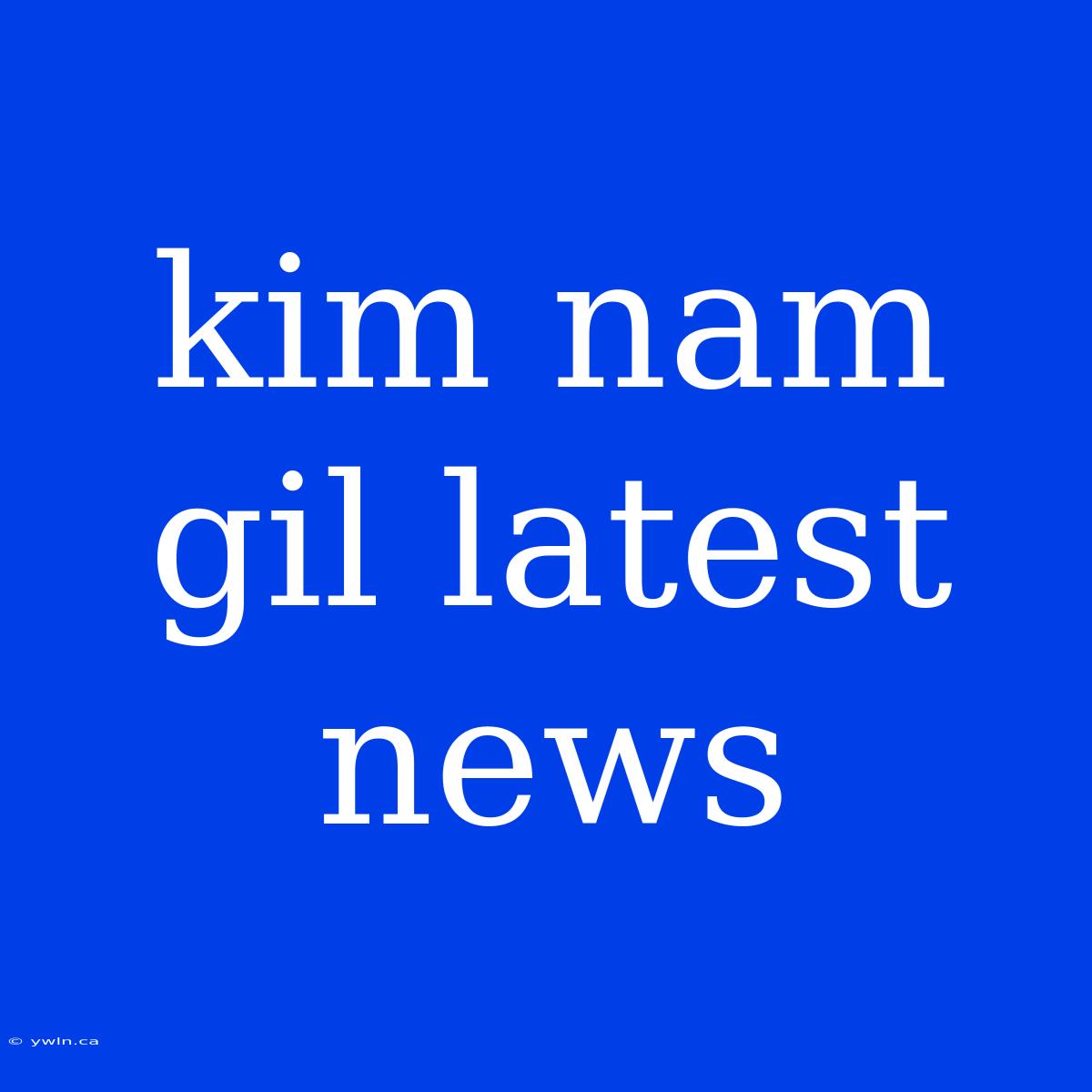 Kim Nam Gil Latest News