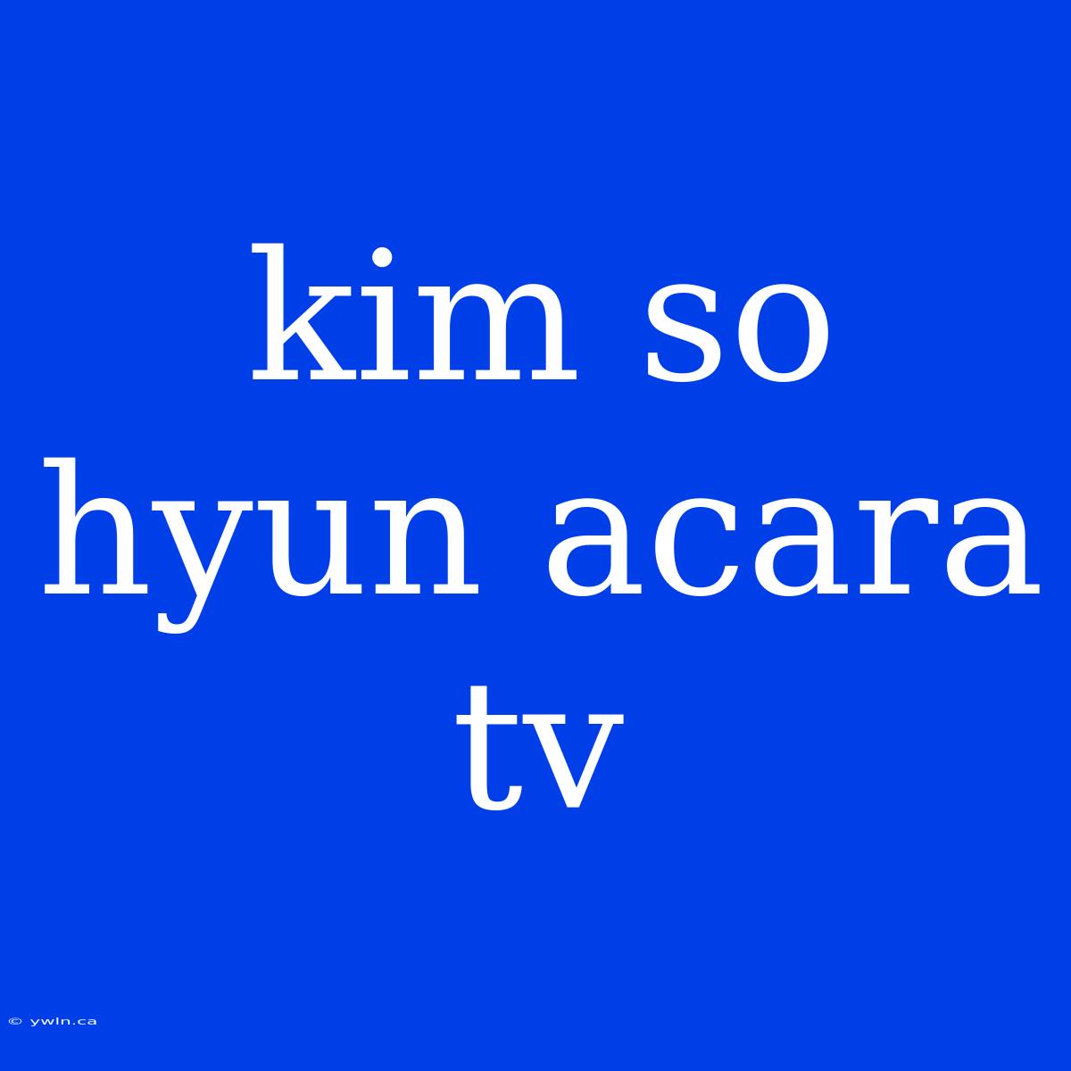 Kim So Hyun Acara Tv