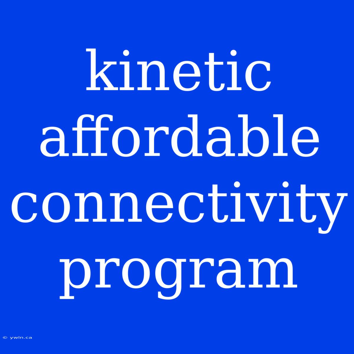 Kinetic Affordable Connectivity Program