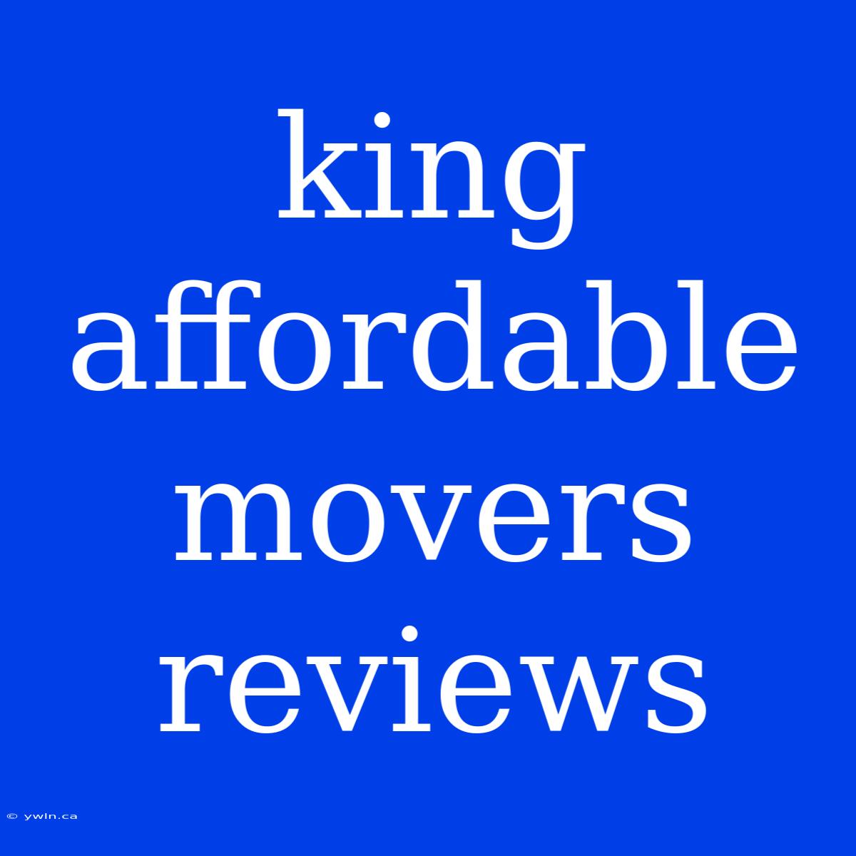 King Affordable Movers Reviews