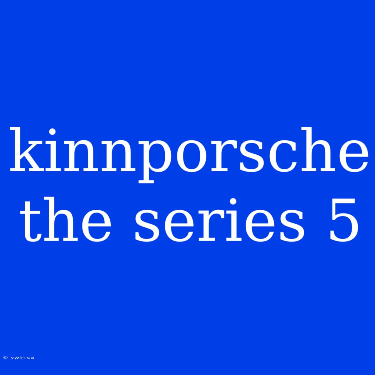 Kinnporsche The Series 5