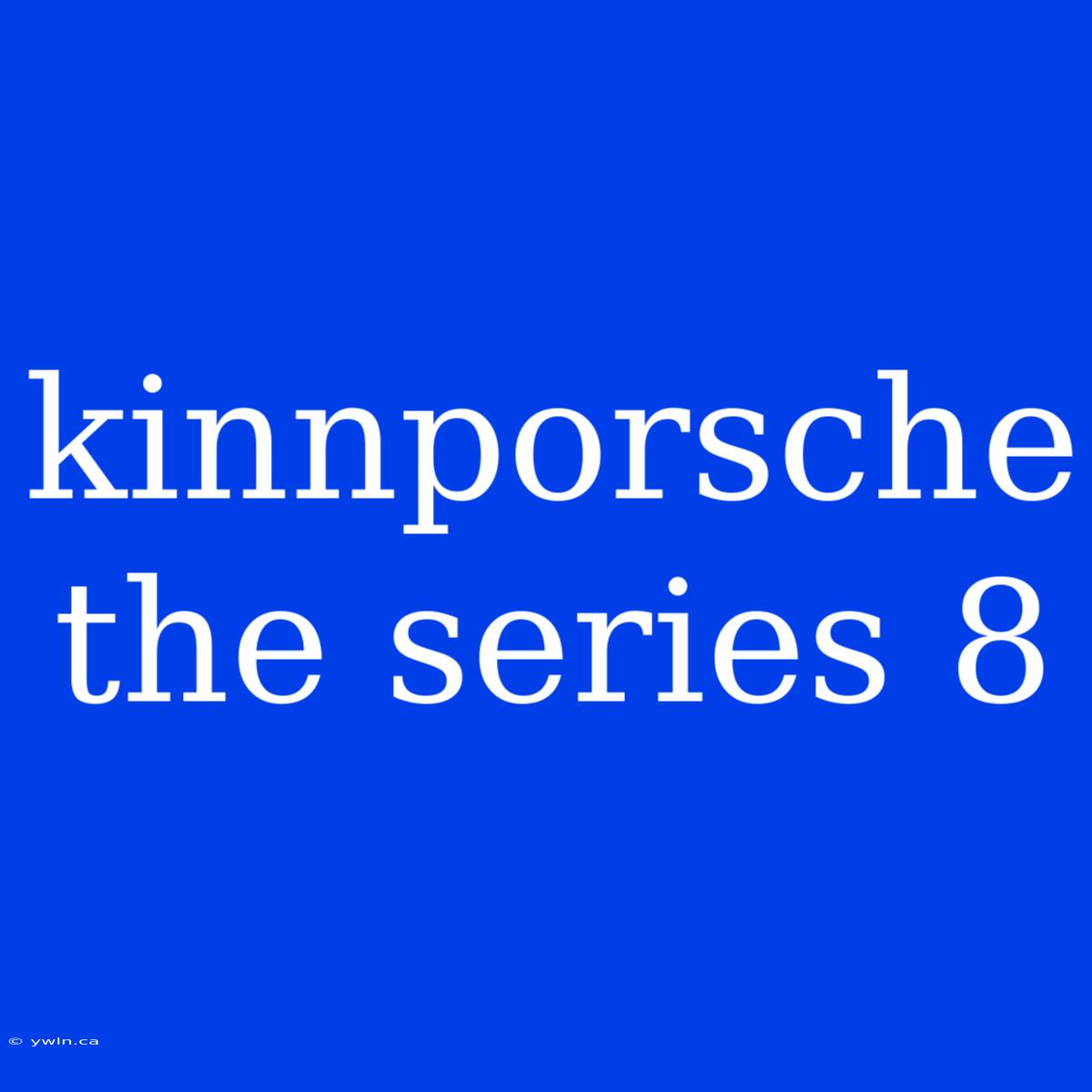 Kinnporsche The Series 8