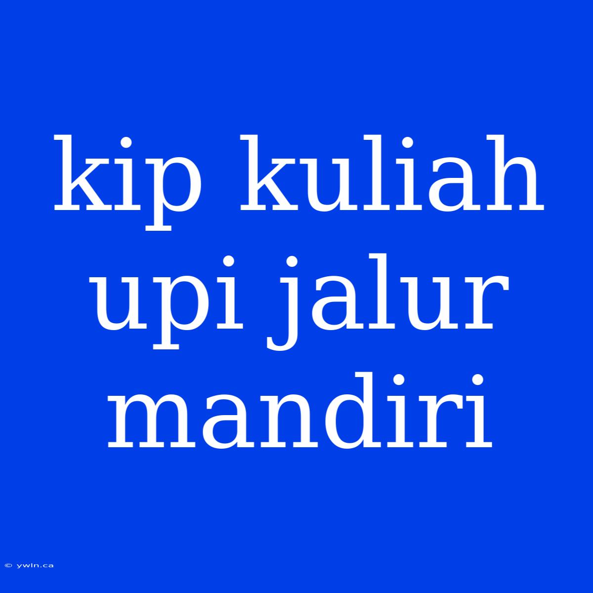 Kip Kuliah Upi Jalur Mandiri