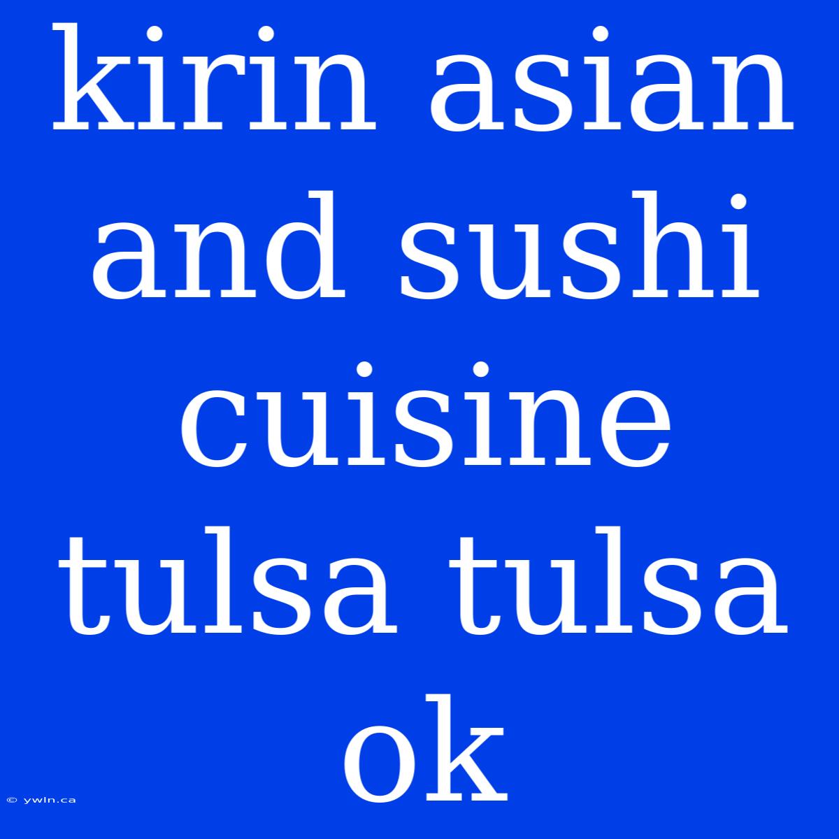 Kirin Asian And Sushi Cuisine Tulsa Tulsa Ok