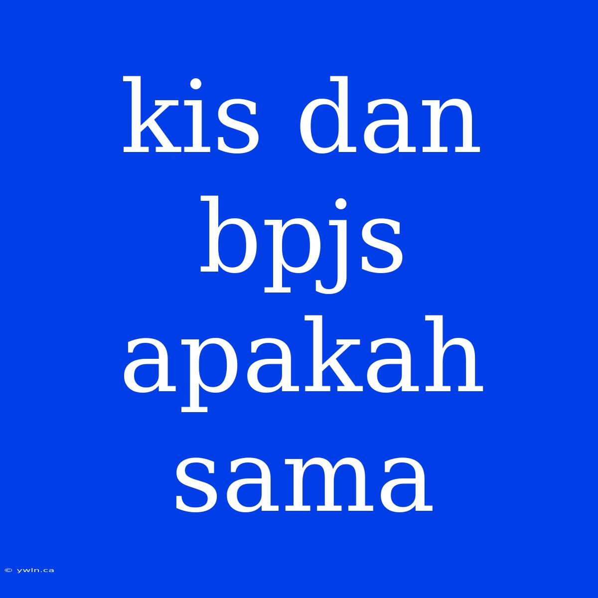 Kis Dan Bpjs Apakah Sama