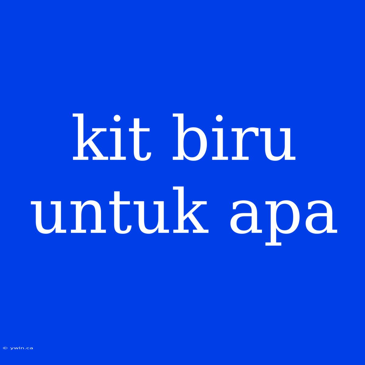 Kit Biru Untuk Apa