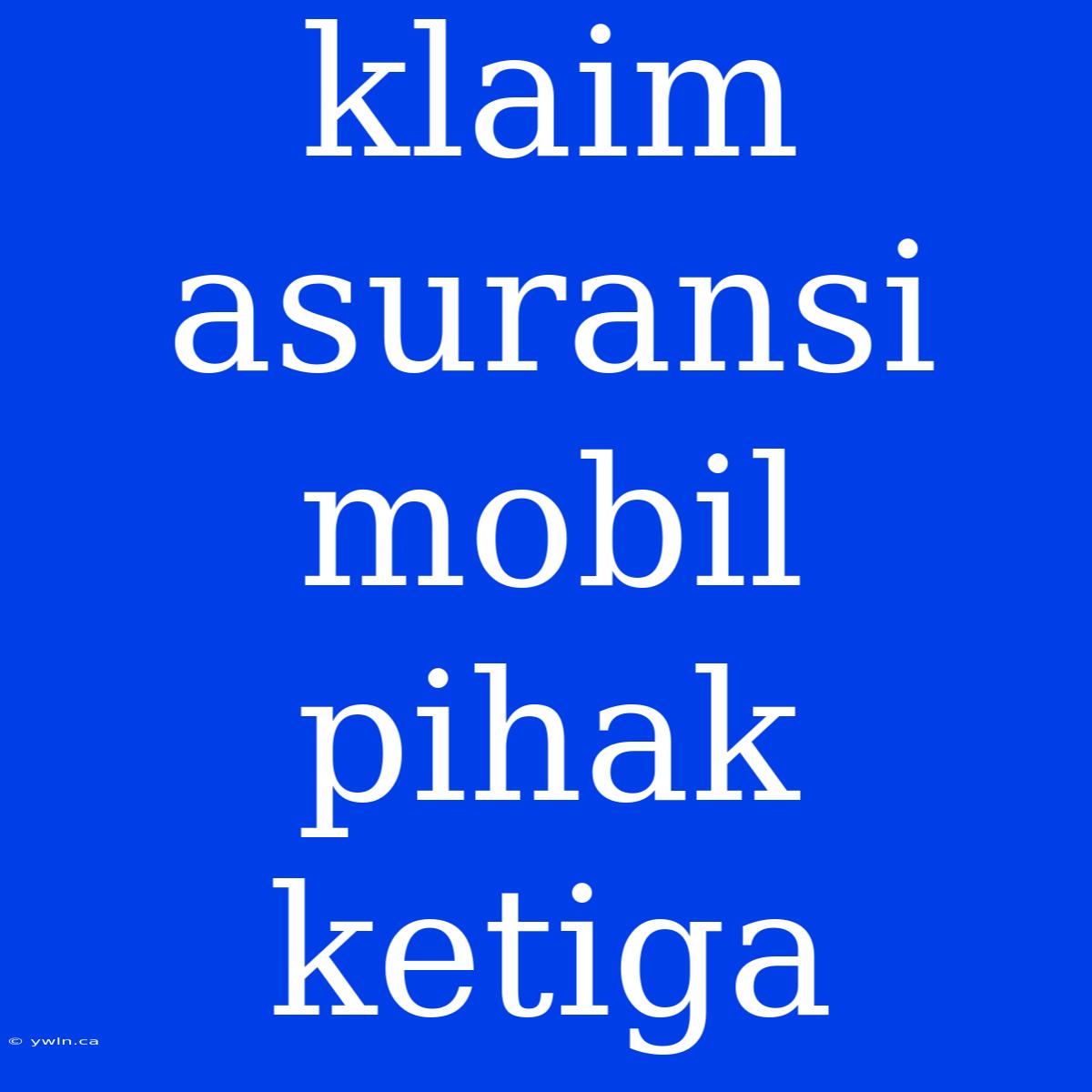 Klaim Asuransi Mobil Pihak Ketiga