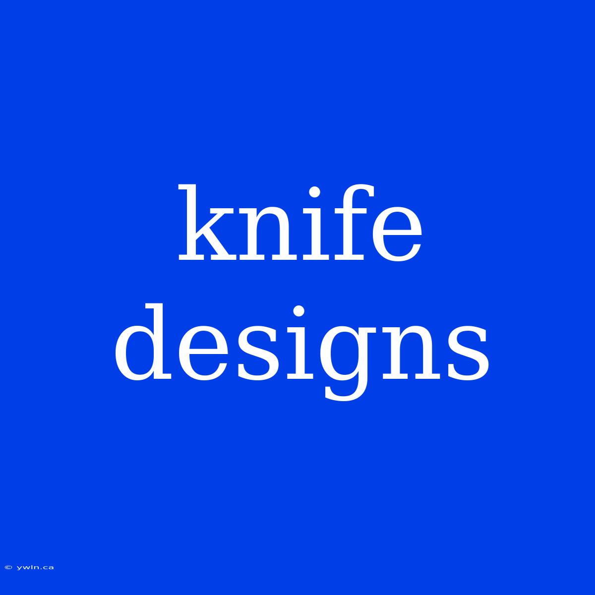 Knife Designs