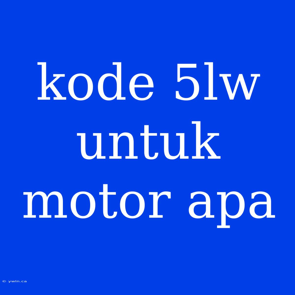 Kode 5lw Untuk Motor Apa