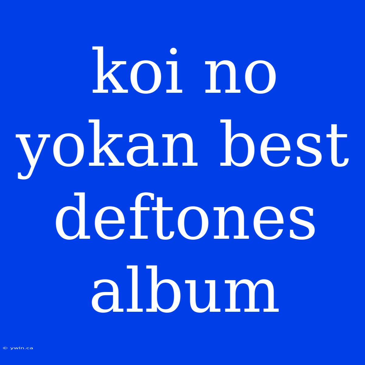 Koi No Yokan Best Deftones Album