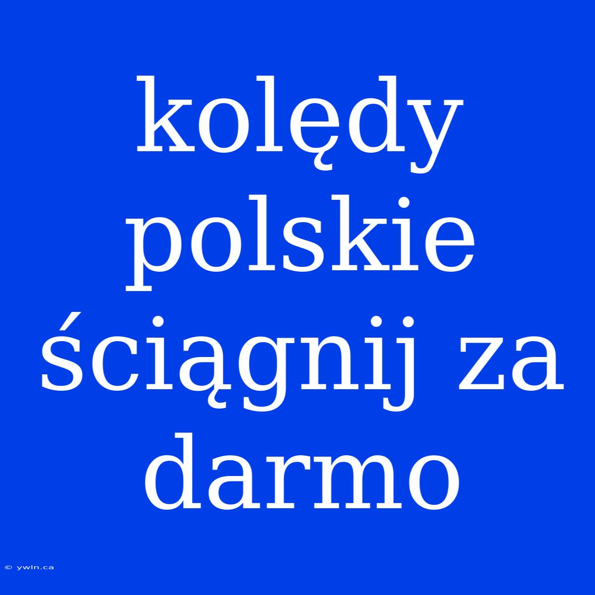 Kolędy Polskie Ściągnij Za Darmo