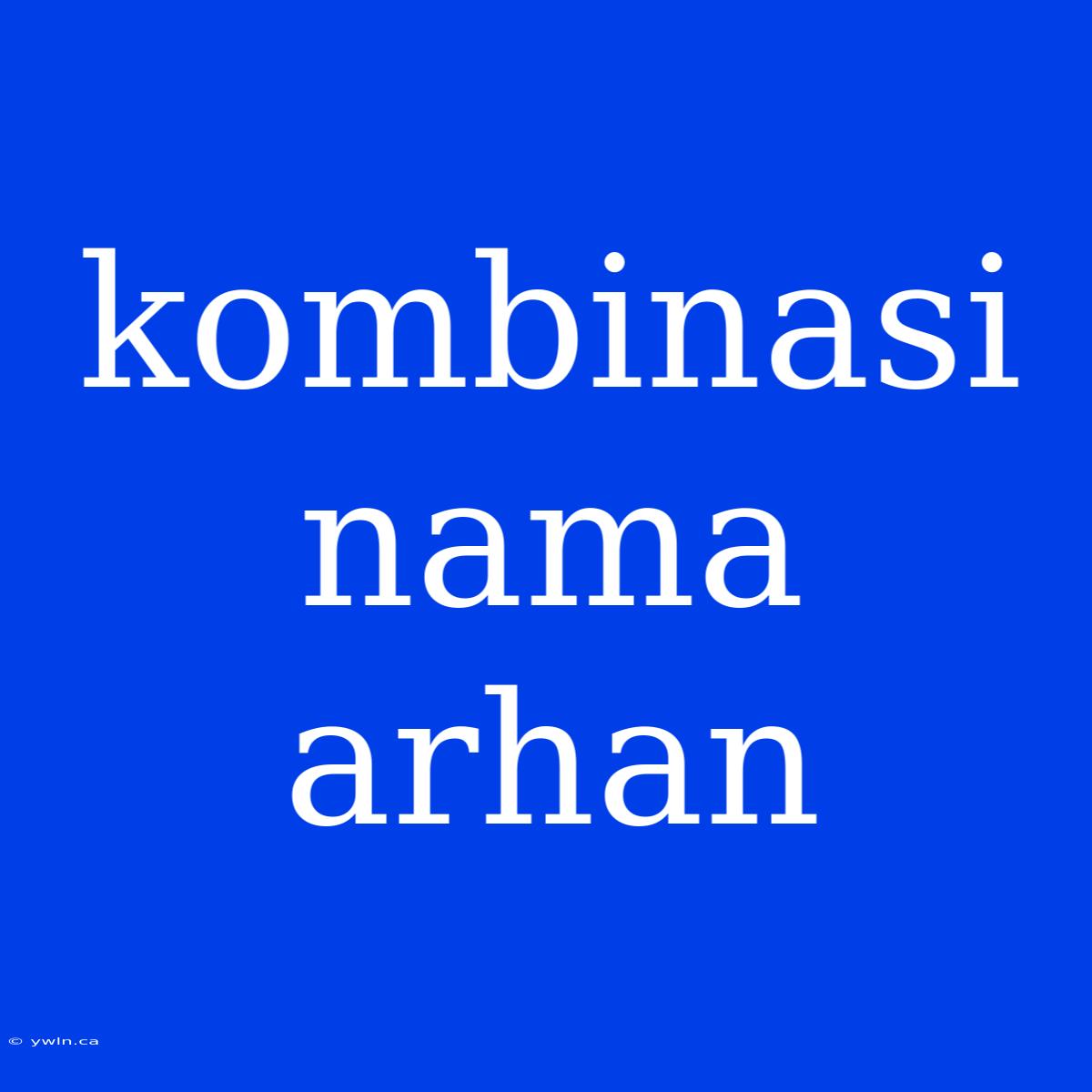 Kombinasi Nama Arhan