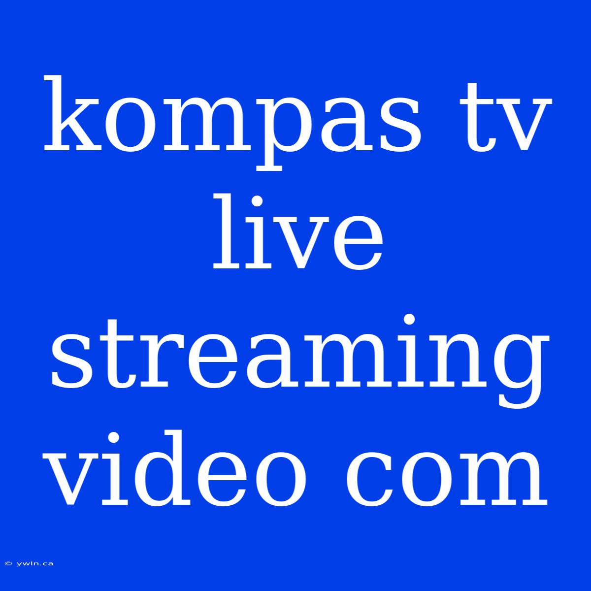 Kompas Tv Live Streaming Video Com