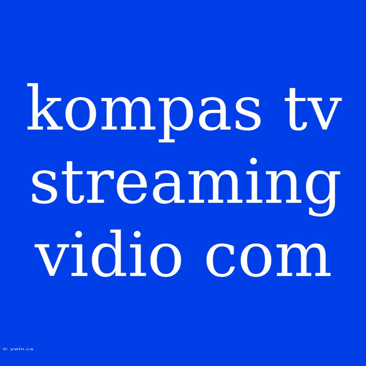 Kompas Tv Streaming Vidio Com