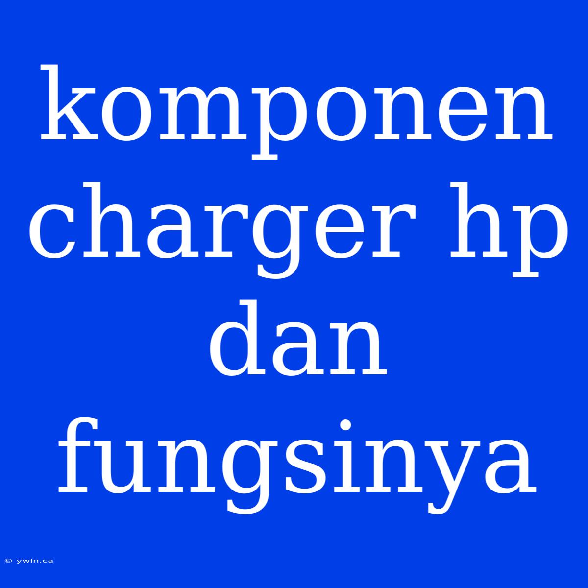 Komponen Charger Hp Dan Fungsinya