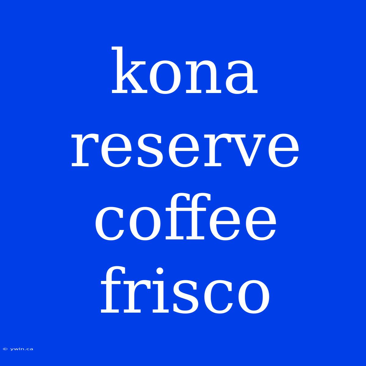 Kona Reserve Coffee Frisco